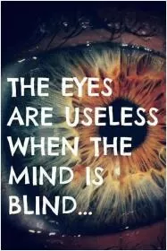 The eyes are useless when the mind is blind Picture Quote #1