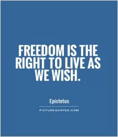 Freedom is the right to live as we wish Picture Quote #1