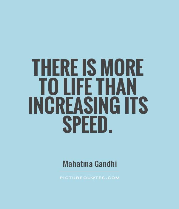 There is more to life than increasing its speed Picture Quote #1