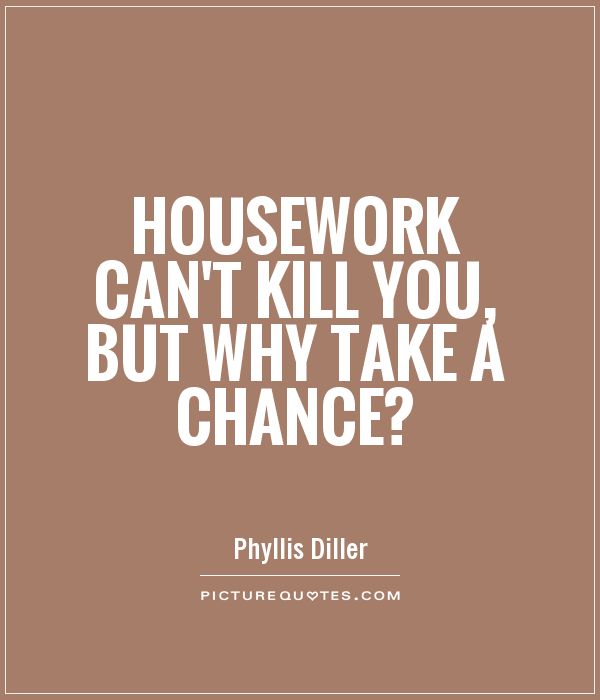 Housework can't kill you, but why take a chance? Picture Quote #1