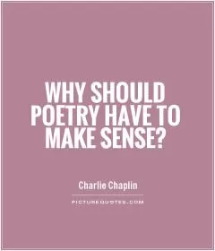 Why should poetry have to make sense? Picture Quote #1