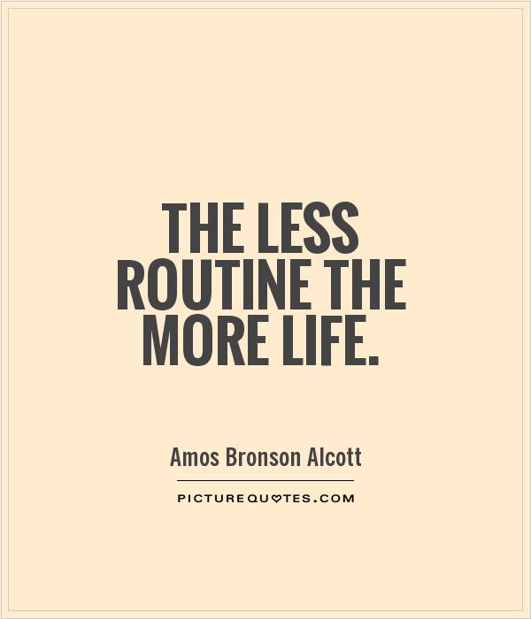 The less routine the more life Picture Quote #1