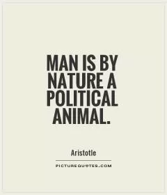 Man is by nature a political animal Picture Quote #1