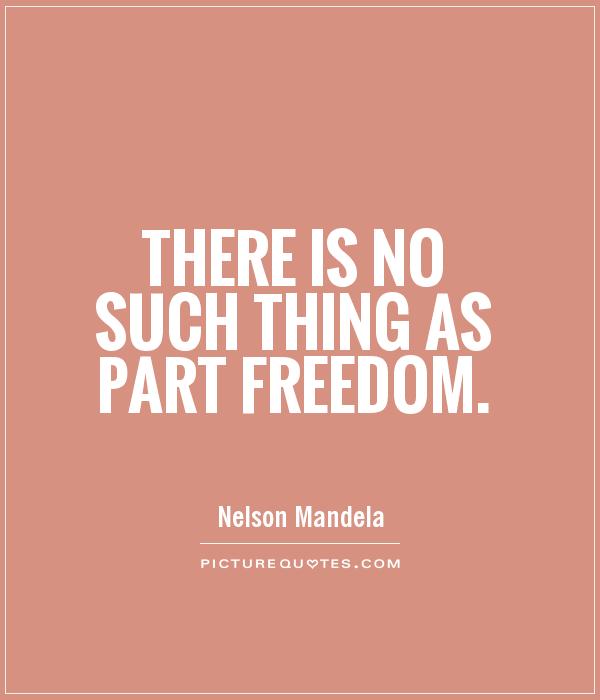 There is no such thing as part freedom Picture Quote #1