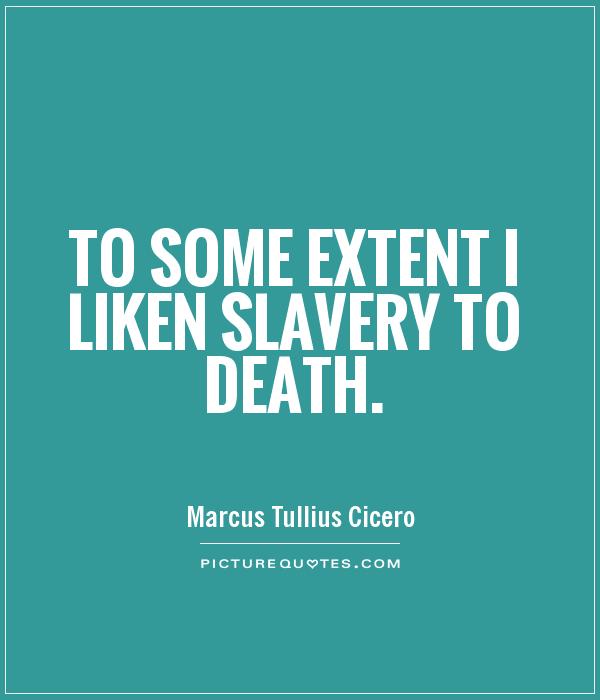 To some extent I liken slavery to death Picture Quote #1