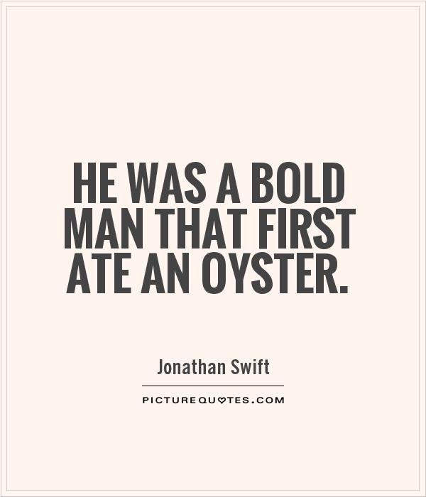 He was a bold man that first ate an oyster Picture Quote #1