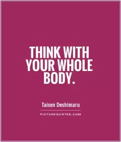 Think with your whole body Picture Quote #1