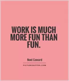 Work is much more fun than fun Picture Quote #1