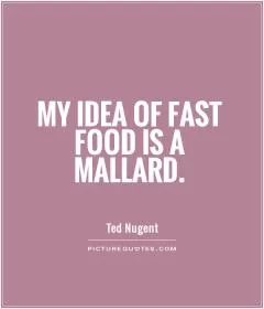 My idea of fast food is a mallard Picture Quote #1