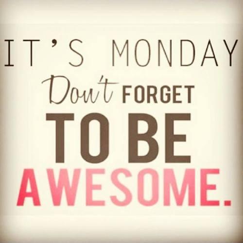 It's Monday. Don't forget to be awesome Picture Quote #1
