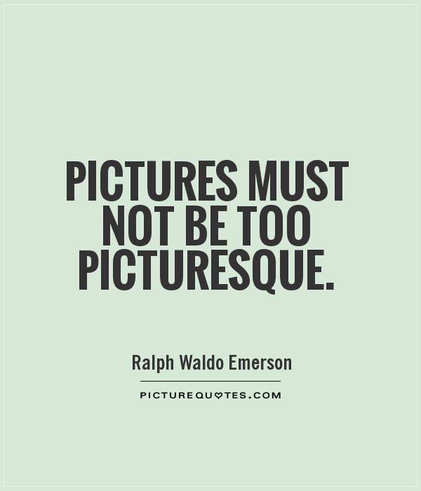 Pictures must not be too picturesque Picture Quote #1