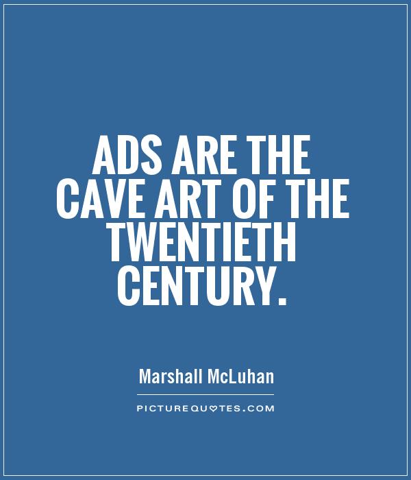 ads are the cave art of the twentieth century quote 1