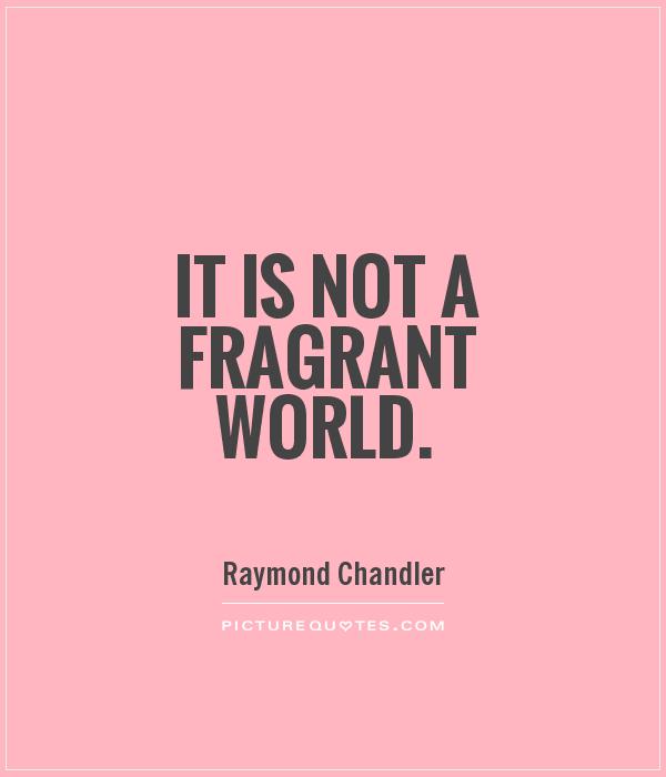 It is not a fragrant world Picture Quote #1