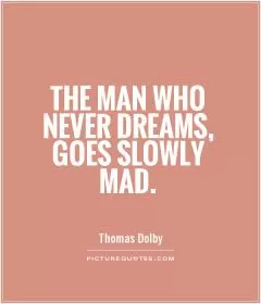 The man who never dreams, goes slowly mad Picture Quote #1