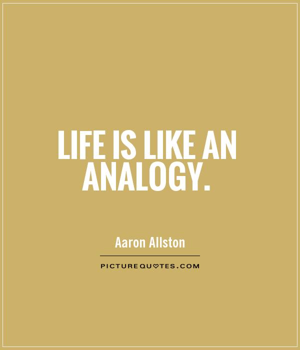 Life is like an analogy Picture Quote #1