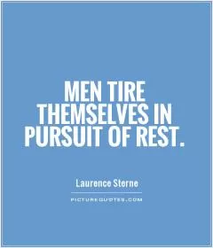 Men tire themselves in pursuit of rest Picture Quote #1