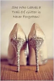 She who leaves a trail of glitter is never forgotten Picture Quote #1