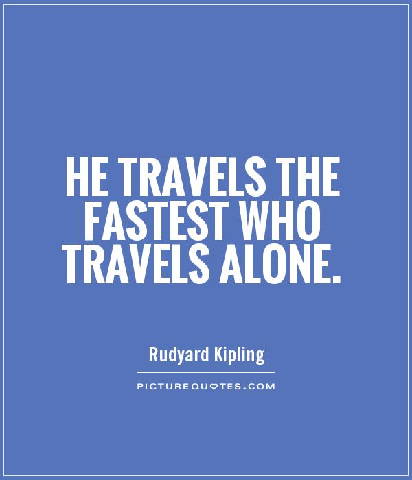 He travels the fastest who travels alone Picture Quote #1