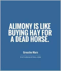 Alimony is like buying hay for a dead horse Picture Quote #1