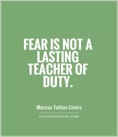 Fear is not a lasting teacher of duty Picture Quote #1