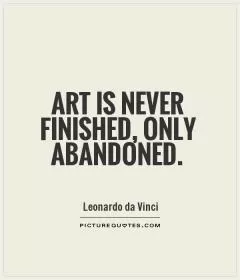 Art is never finished, only abandoned Picture Quote #2