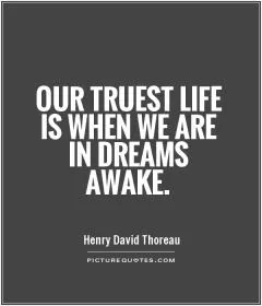 Our truest life is when we are in dreams awake Picture Quote #1