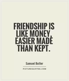 Friendship is like money, easier made than kept Picture Quote #1