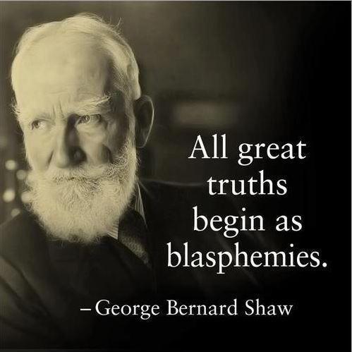 All great truths begin as blasphemies Picture Quote #2