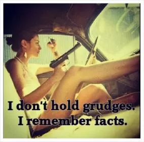 I don't hold grudges. I remember facts Picture Quote #1