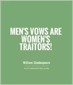 Men's vows are women's traitors! Picture Quote #1