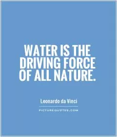 Water is the driving force of all nature Picture Quote #1