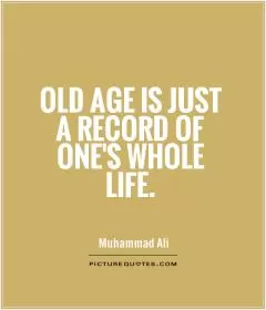Old age is just a record of one's whole life Picture Quote #1