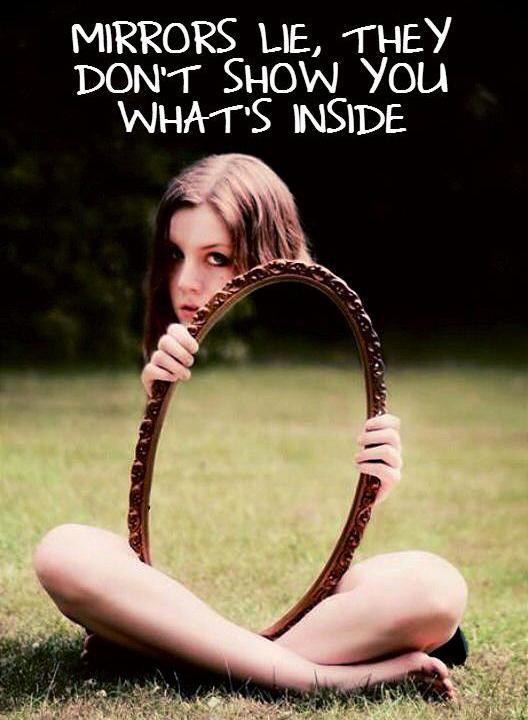 Mirrors lie, they don't show you what's inside Picture Quote #1
