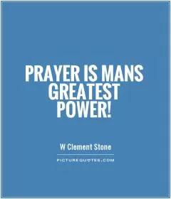 Prayer is mans greatest power! Picture Quote #1