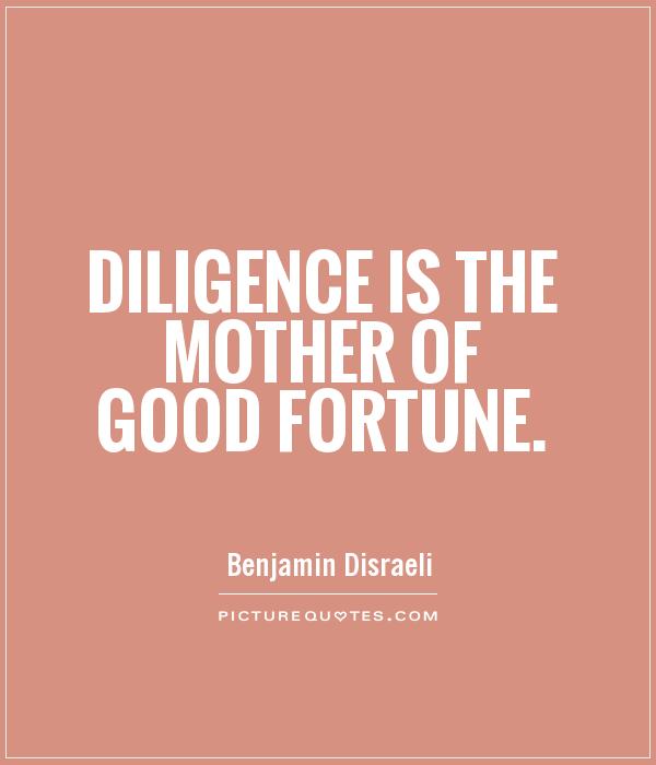 Diligence is the mother of good fortune Picture Quote #1