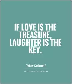 If love is the treasure, laughter is the key Picture Quote #1