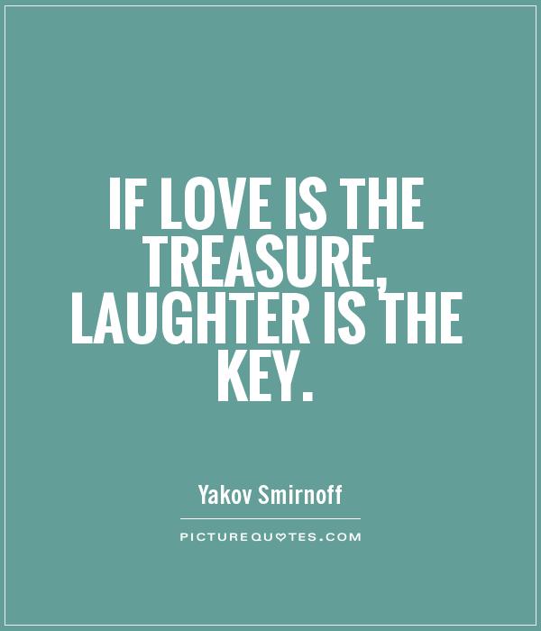 If love is the treasure, laughter is the key. Picture Quote #1