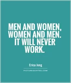 Men and women, women and men. It will never work Picture Quote #1
