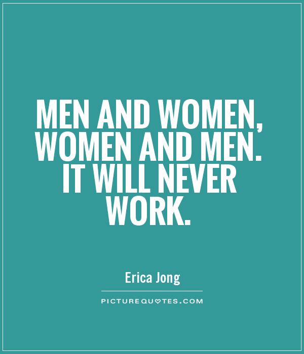 Men and women, women and men. It will never work Picture Quote #1