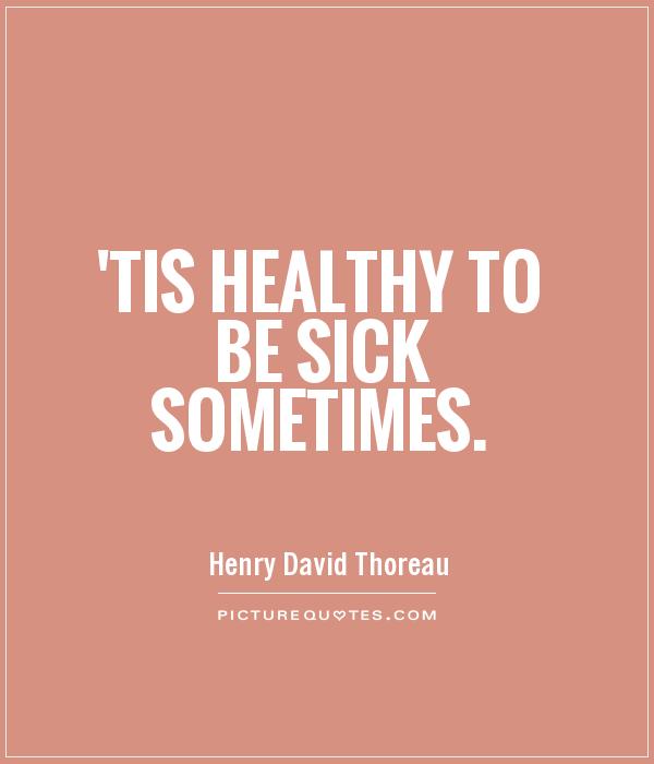 'Tis healthy to be sick sometimes Picture Quote #1