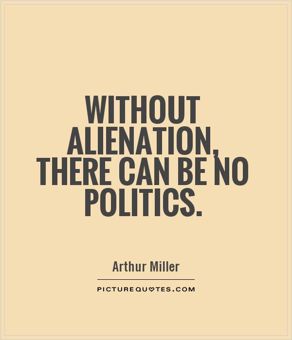 Without alienation, there can be no politics Picture Quote #1