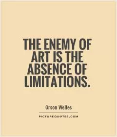 The enemy of art is the absence of limitations Picture Quote #1