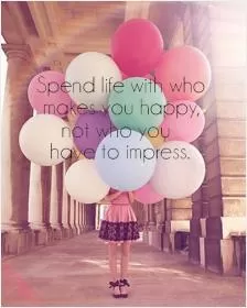 Spend life with who makes you happy, not who you have to impress Picture Quote #1