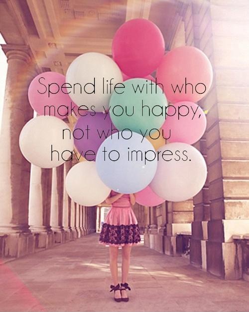 Spend life with who makes you happy, not who you have to impress Picture Quote #1