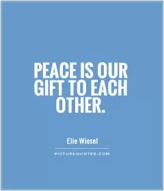 Peace is our gift to each other Picture Quote #1