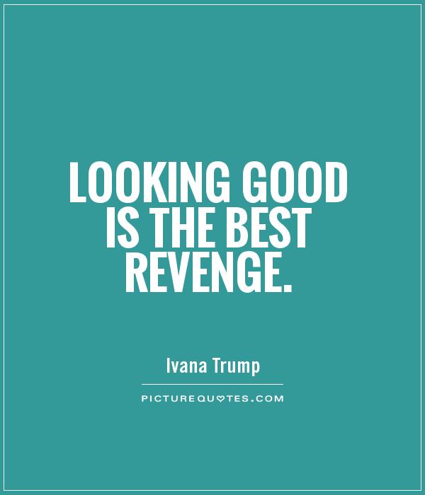 Looking good is the best revenge Picture Quote #1