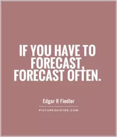 If you have to forecast, forecast often Picture Quote #1