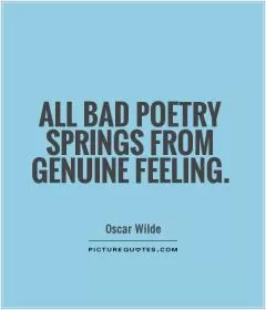 All bad poetry springs from genuine feeling Picture Quote #1