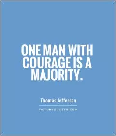 One man with courage is a majority Picture Quote #1