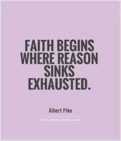 Faith begins where Reason sinks exhausted Picture Quote #1